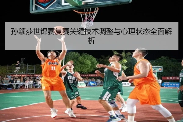孙颖莎世锦赛复赛关键技术调整与心理状态全面解析（LEYU SPORTS）